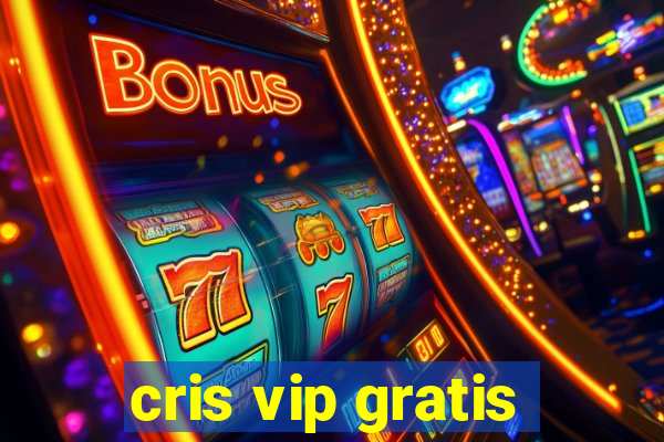 cris vip gratis